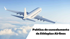 Como faço para cancelar meu voo da Ethiopian Airlines no Brasil